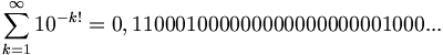 \sum_{k=1}^\infty 10^{-k!} = 0,110001000000000000000001000...